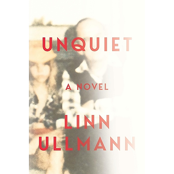 Unquiet: A Novel, Linn Ullmann