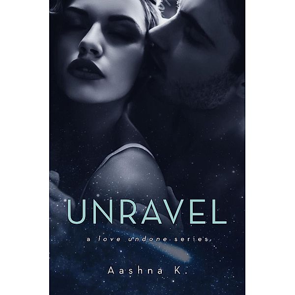 Unravel- A love undone series, Aashna K.