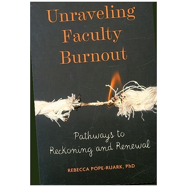 Unraveling Faculty Burnout - Pathways to Reckoning and Renewal, Rebecca Pope-Ruark