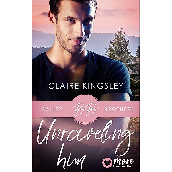 Unraveling Him / Bailey Brothers Serie Bd.3, Claire Kingsley
