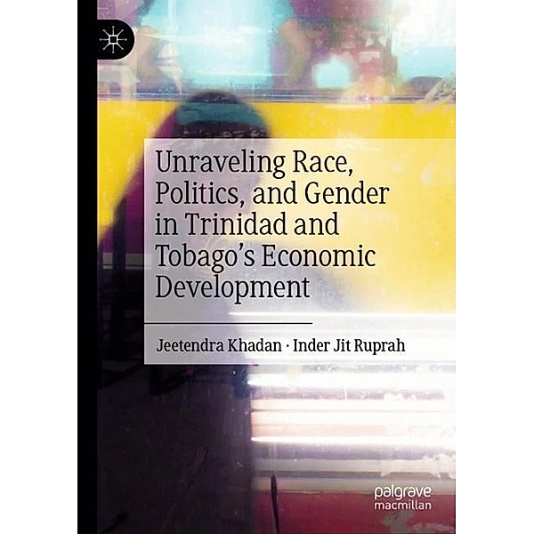 Unraveling Race, Politics, and Gender in Trinidad and Tobago's Economic Development, Jeetendra Khadan, Inder Jit Ruprah