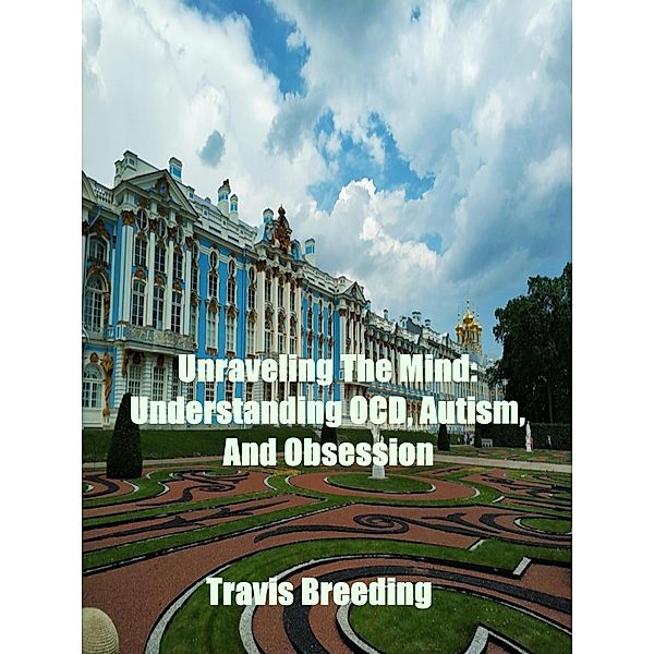 Unraveling The Mind: Understanding OCD, Autism, And Obsession, Travis Breeding