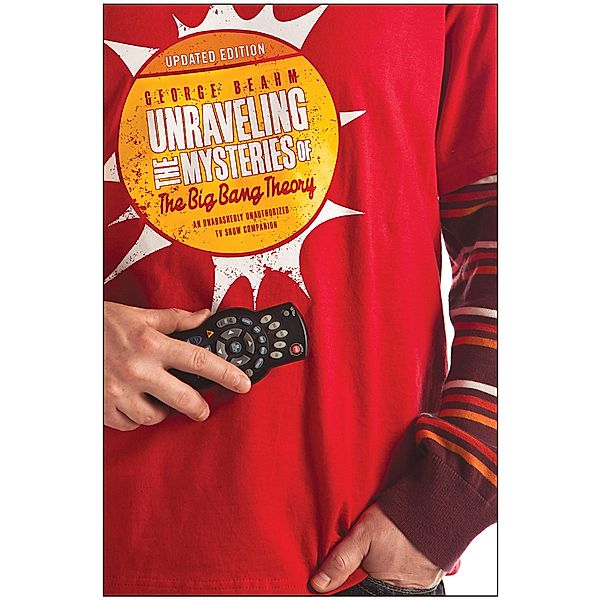 Unraveling the Mysteries of The Big Bang Theory (Updated Edition), George Beahm