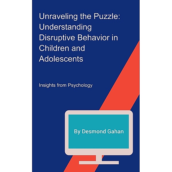 Unraveling the Puzzle: Understanding Disruptive Behavior in Children and Adolescents, Desmond Gahan