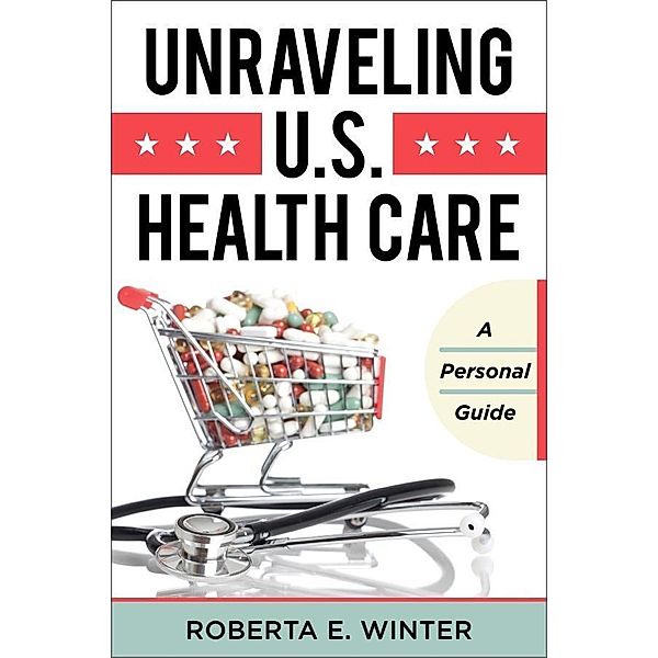 Unraveling U.S. Health Care, Roberta E. Winter