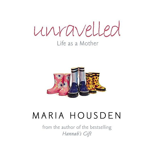 Unravelled: Life as a Mother, Maria Housden