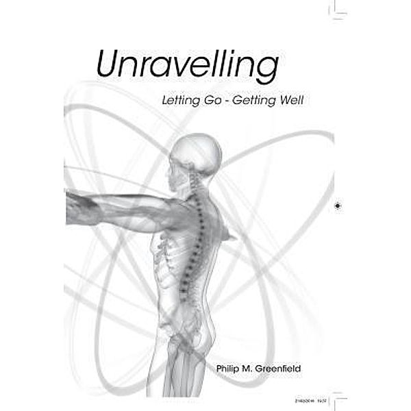 Unravelling - Letting Go, Getting Well, Philip M Greenfield