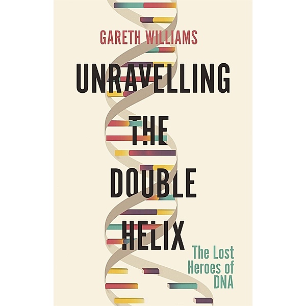 Unravelling the Double Helix, Gareth Williams