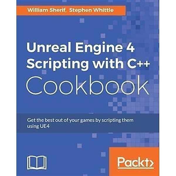 Unreal Engine 4 Scripting with C++ Cookbook, William Sherif