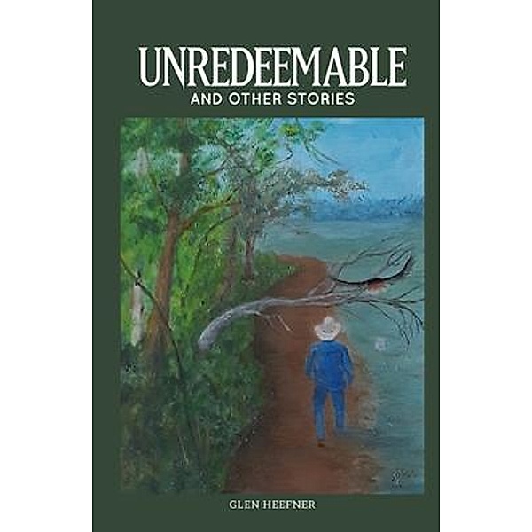 Unredeemable and other stories, Glen Heefner