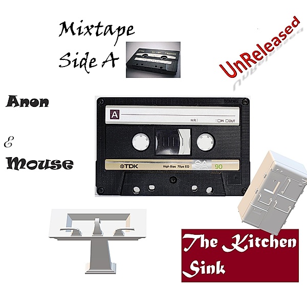 Unreleased Mixtape Side A: The Kitchen Sink (MyLyrics) / MyLyrics, Anon E. Mouse