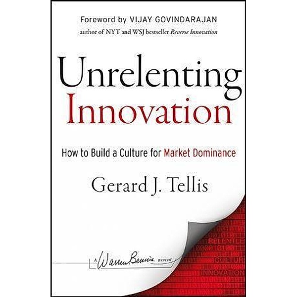 Unrelenting Innovation / J-B Warren Bennis Series, Gerard J. Tellis