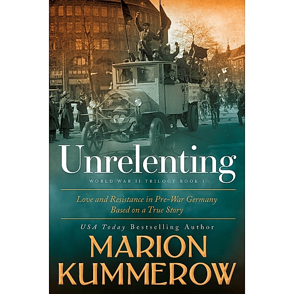 Unrelenting (Love and Resistance in WW2 Germany) / Love and Resistance in WW2 Germany, Marion Kummerow