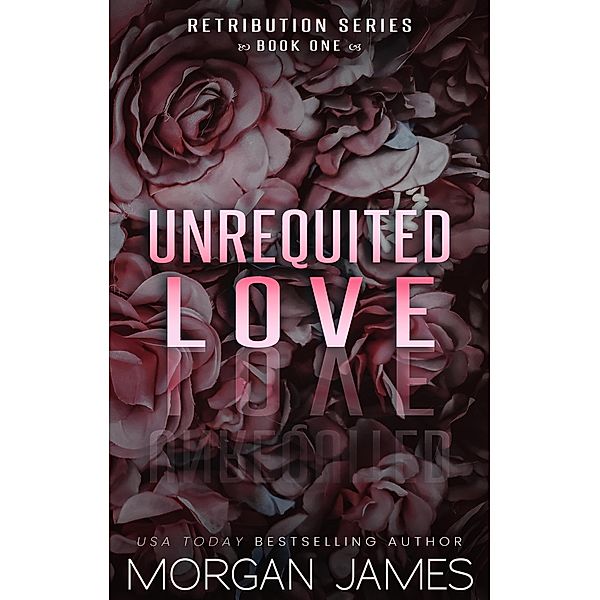 Unrequited Love (Retribution Series, #1) / Retribution Series, Morgan James