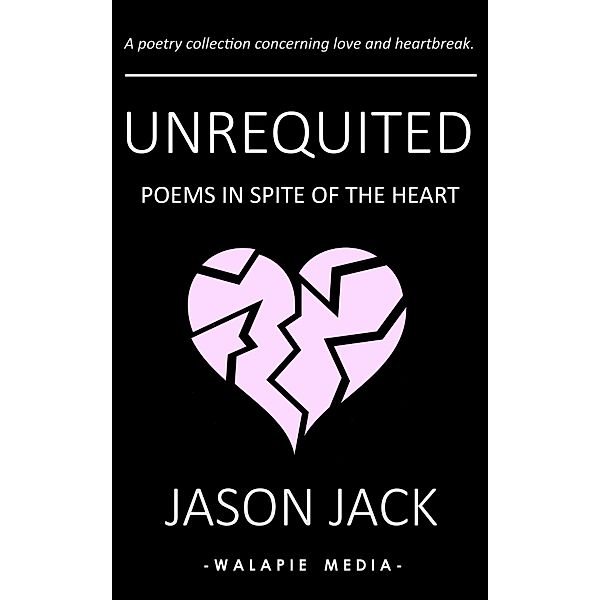 Unrequited: Poems in Spite of the Heart, Jason Jack