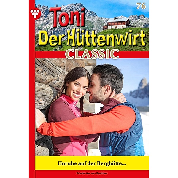 Unruhe auf der Berghütte / Toni der Hüttenwirt Classic Bd.76, Friederike von Buchner