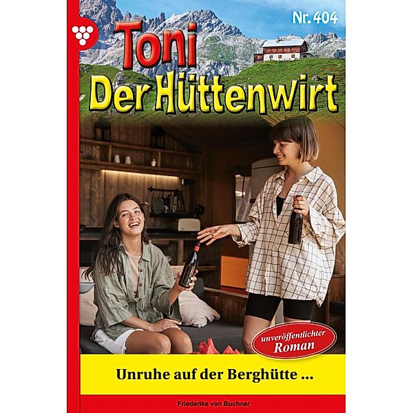 Unruhe auf der Berghütte / Toni der Hüttenwirt Bd.404, Friederike von Buchner