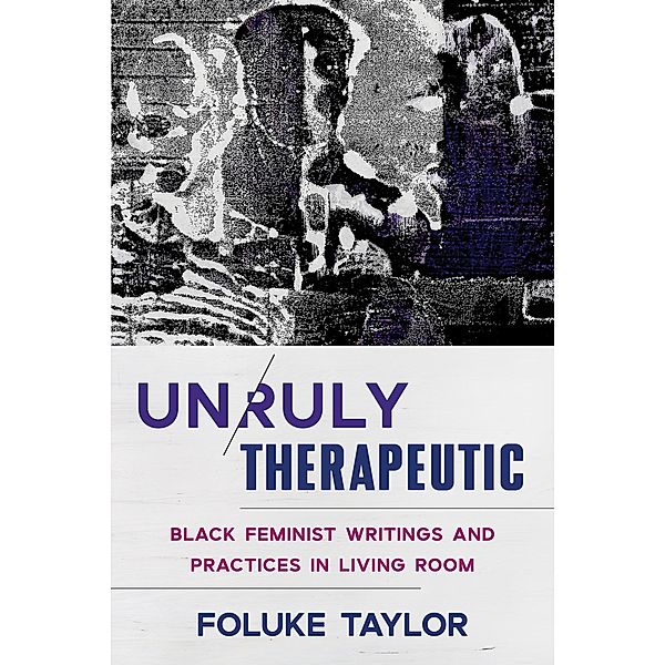 Unruly Therapeutic: Black Feminist Writings and Practices in Living Room, Foluke Taylor