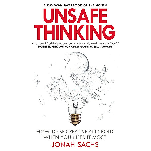 Unsafe Thinking: How to be Creative and Bold When You Need It Most, Jonah Sachs