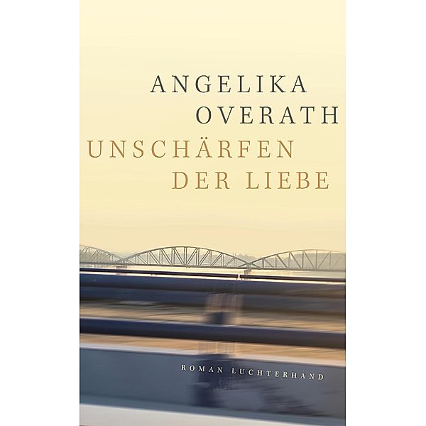 Unschärfen der Liebe, Angelika Overath