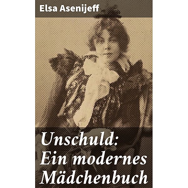 Unschuld: Ein modernes Mädchenbuch, Elsa Asenijeff