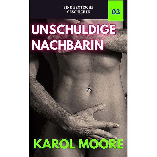 Unschuldige Nachbarin (Sexgeschichten einer verheirateten Frau, #3) / Sexgeschichten einer verheirateten Frau, Karol Moore