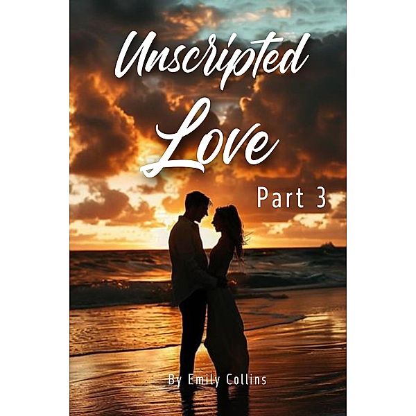 Unscripted Love - Part 3, Emily Collins