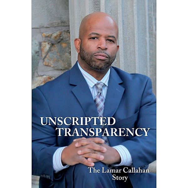 Unscripted Transparency The Lamar Callahan Story, Lamar Callahan