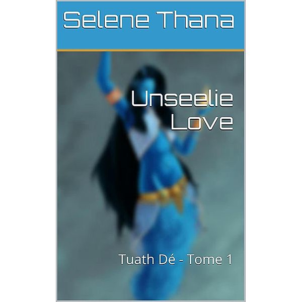 Unseelie Love (Tuath Dé, #1) / Tuath Dé, Selena Thana