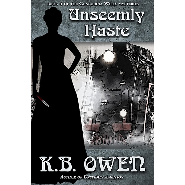 Unseemly Haste (The Concordia Wells Mysteries, #4) / The Concordia Wells Mysteries, K. B. Owen