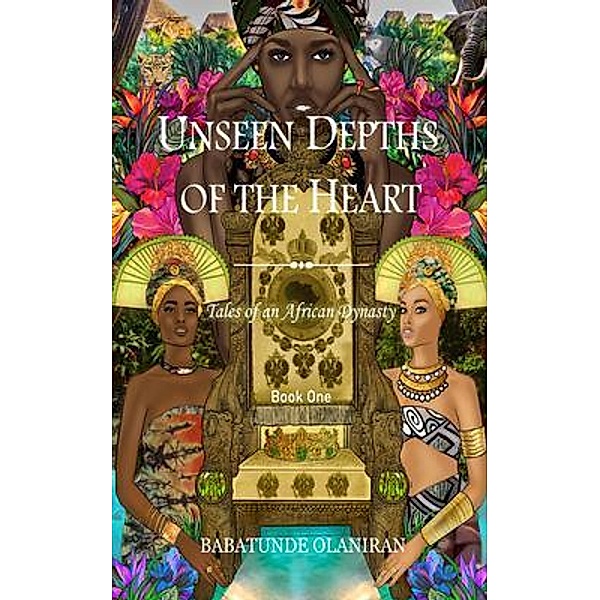 Unseen Depths of The Heart / Tales of an African Dynasty Bd.One, Babatunde Olaniran