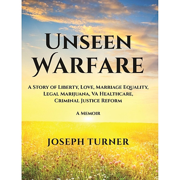 Unseen Warfare: A Story of Liberty, Love, Marriage Equality, Legal Marijuana, VA Healthcare, Criminal Justice Reform, Joseph Turner