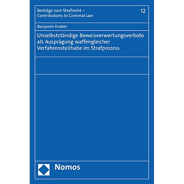 Unselbstständige Beweisverwertungsverbote als Ausprägung waffengleicher Verfahrensteilhabe im Strafprozess, Benjamin Knebel