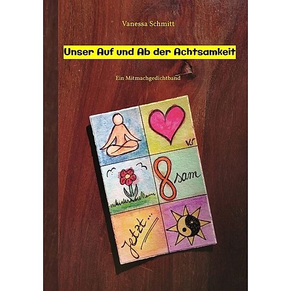 Unser Auf und Ab der Achtsamkeit - 60 Gedichte und 30 Illustrationen rund um das Thema (Un-)Achtsamkeit im Alltag, Vanessa Schmitt