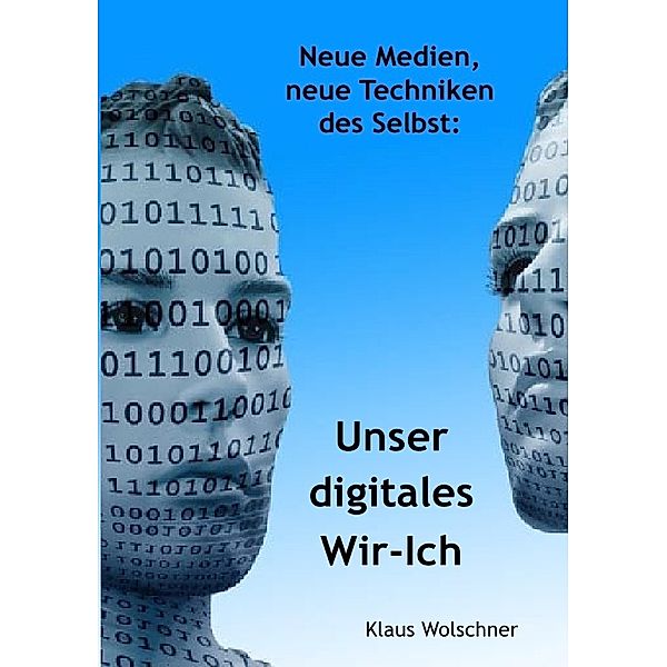 Unser digitales Wir-Ich. Neue Medien, Neue Techniken des Selbst, Klaus Wolschner