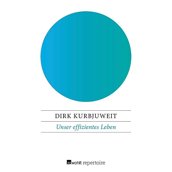 Unser effizientes Leben, Dirk Kurbjuweit