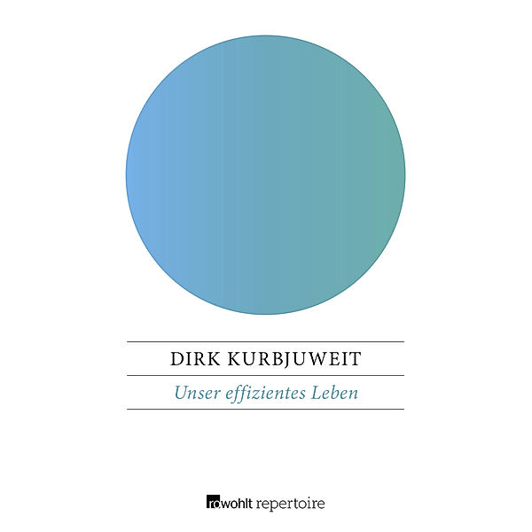 Unser effizientes Leben, Dirk Kurbjuweit