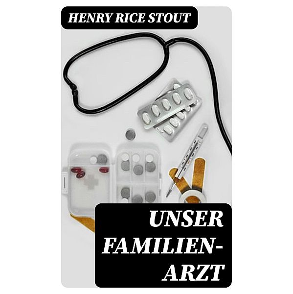 Unser Familien-Arzt, Henry Rice Stout