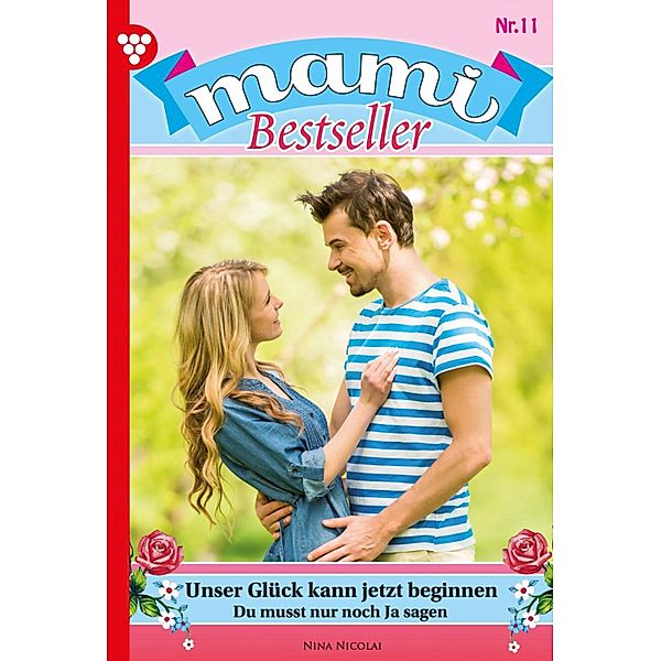 Unser Glück kann jetzt beginnen / Mami Bestseller Bd.11, Nina Nicolai