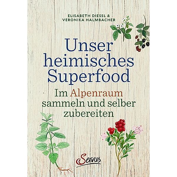 Unser heimisches Superfood, Elisabeth Dießl, Veronika Halmbacher