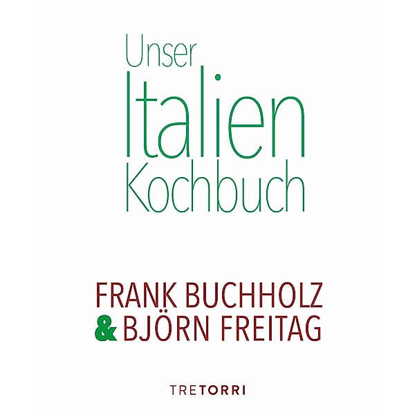 Unser Italien Kochbuch, Frank Buchholz, Björn Freitag