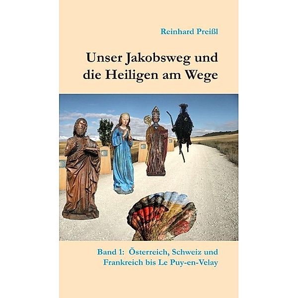 Unser Jakobsweg und die Heiligen am Wege - Band 1, Reinhard Preißl