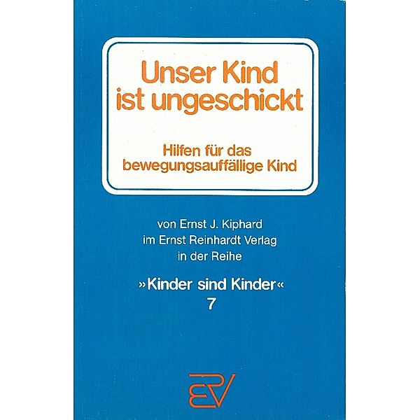 Unser Kind ist ungeschickt / Kinder sind Kinder Bd.7, Ernst J. Kiphard