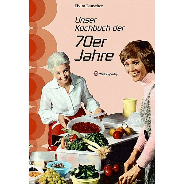 Unser Kochbuch der 70er Jahre, Elvira Lauscher