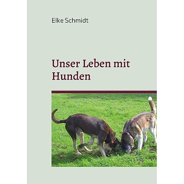 Unser Leben mit Hunden, Elke Schmidt