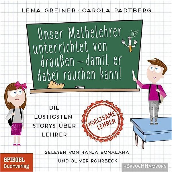 Unser Mathelehrer unterrichtet von draussen - damit er dabei rauchen kann!,1 Audio-CD, 1 MP3, Lena Greiner, Carola Padtberg-Kruse