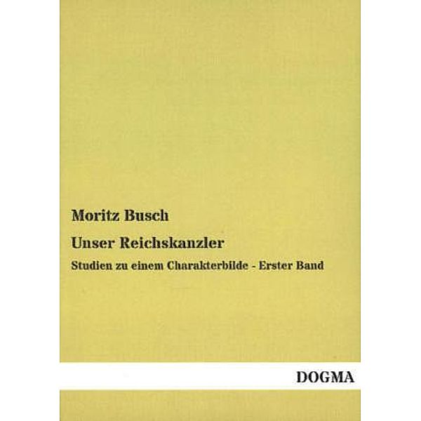 Unser Reichskanzler.Bd.1, Moritz Busch