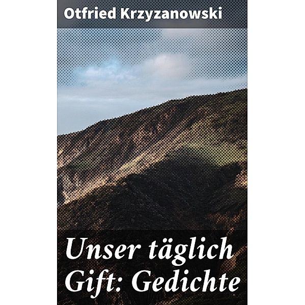 Unser täglich Gift: Gedichte, Otfried Krzyzanowski