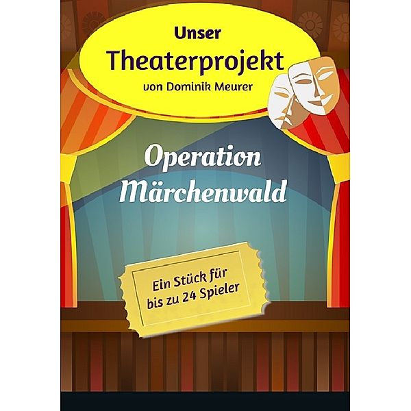 Unser Theaterprojekt, Band 1 - Operation Märchenwald, Dominik Meurer