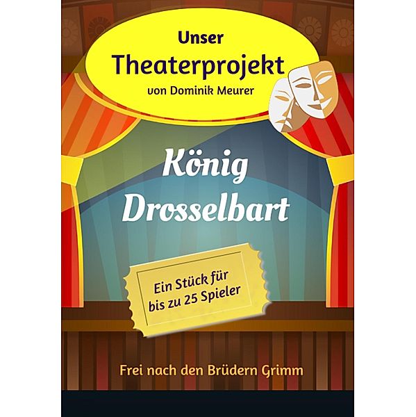 Unser Theaterprojekt, Band 14 - König Drosselbart, Dominik Meurer